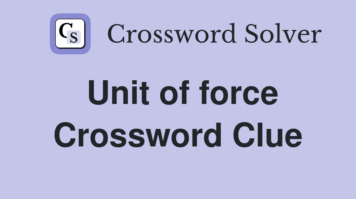 Unit of force Crossword Clue Answers Crossword Solver